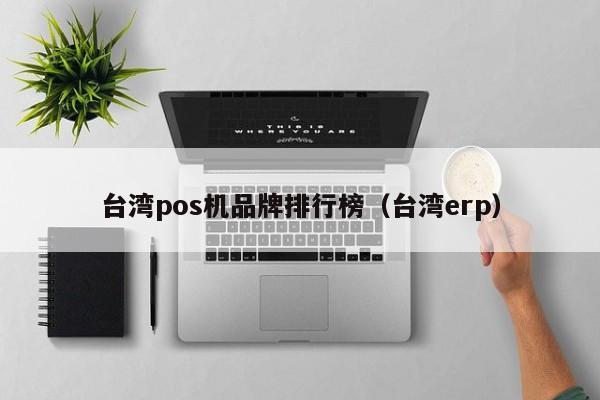 台湾pos机品牌排行榜（台湾erp）