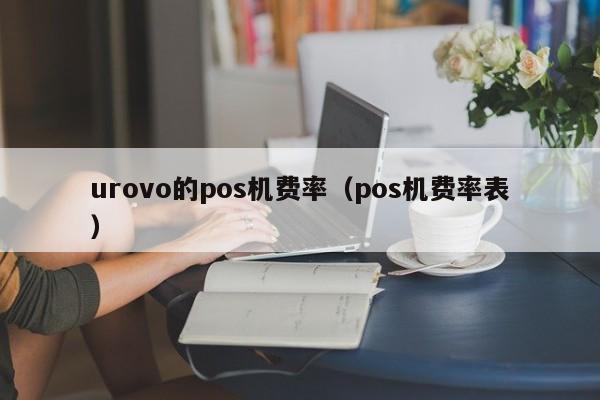 urovo的pos机费率（pos机费率表）