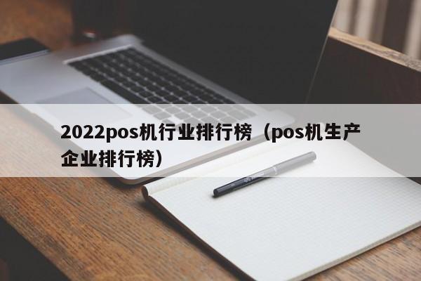 2022pos机行业排行榜（pos机生产企业排行榜）