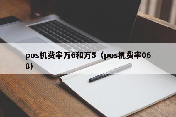 pos机费率万6和万5（pos机费率068）