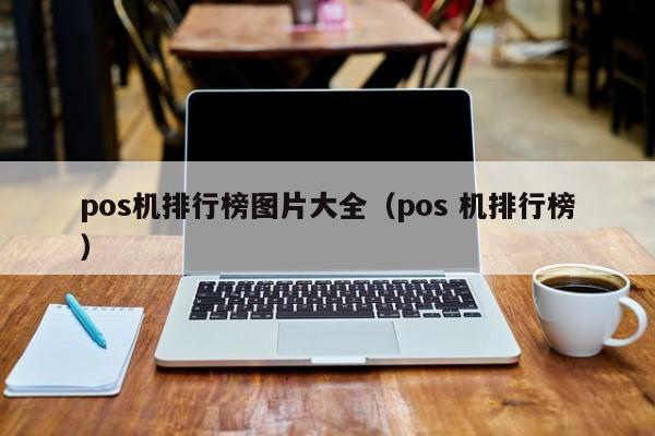 pos机排行榜图片大全（pos 机排行榜）