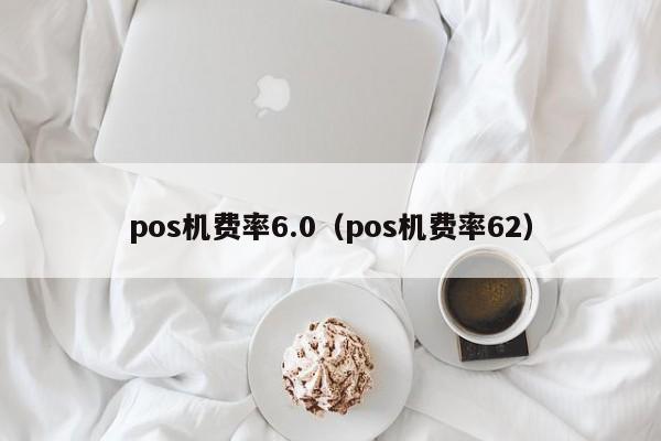 pos机费率6.0（pos机费率62）