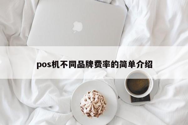 pos机不同品牌费率的简单介绍