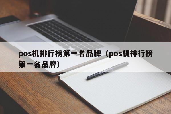 pos机排行榜第一名品牌（pos机排行榜第一名品牌）