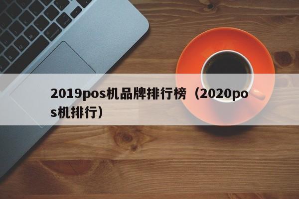 2019pos机品牌排行榜（2020pos机排行）