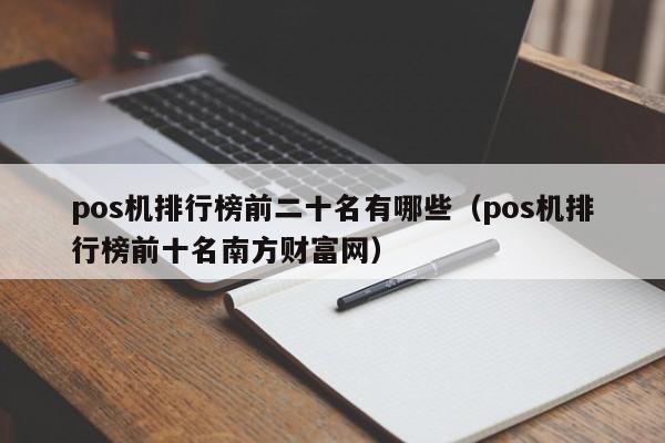 pos机排行榜前二十名有哪些（pos机排行榜前十名南方财富网）