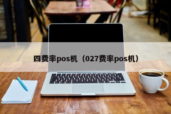 四费率pos机（027费率pos机）