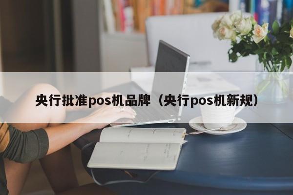 央行批准pos机品牌（央行pos机新规）