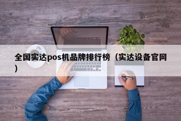 全国实达pos机品牌排行榜（实达设备官网）