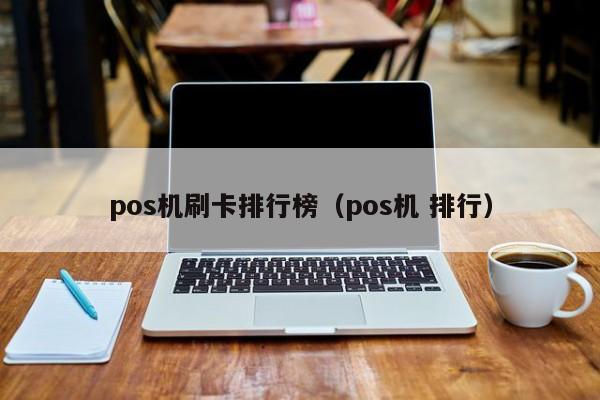 pos机刷卡排行榜（pos机 排行）