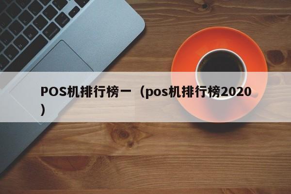 POS机排行榜一（pos机排行榜2020）