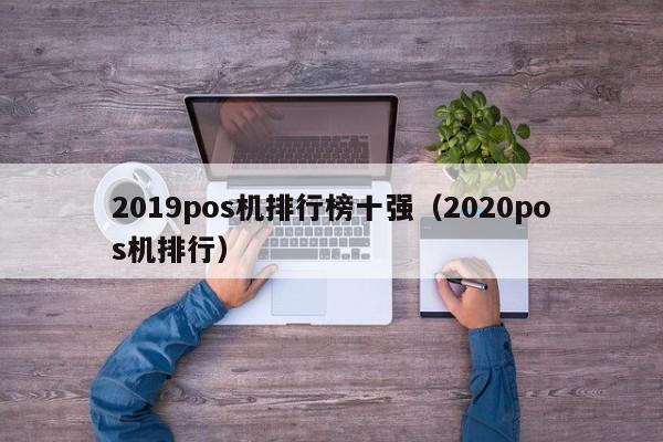 2019pos机排行榜十强（2020pos机排行）