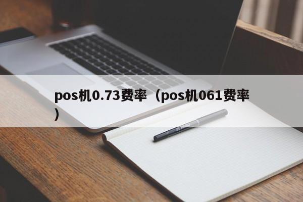 pos机0.73费率（pos机061费率）