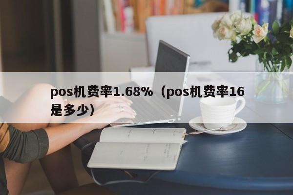 pos机费率1.68%（pos机费率16是多少）