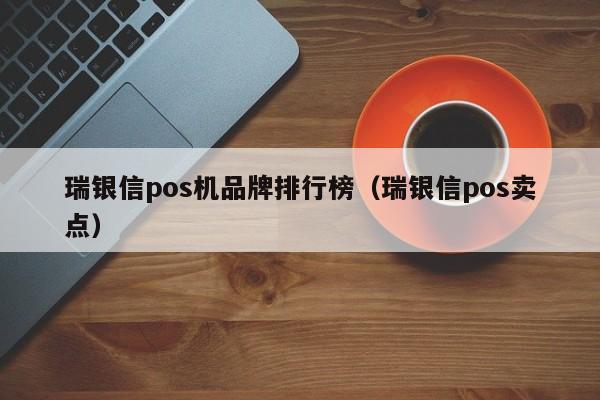 瑞银信pos机品牌排行榜（瑞银信pos卖点）