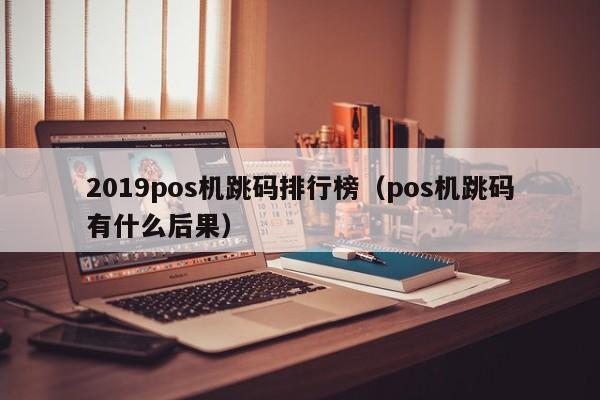 2019pos机跳码排行榜（pos机跳码有什么后果）