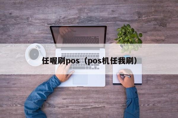 任喔刷pos（pos机任我刷）