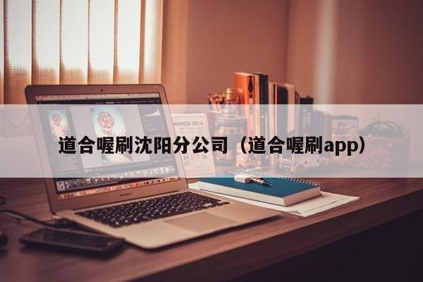 道合喔刷沈阳分公司（道合喔刷app）