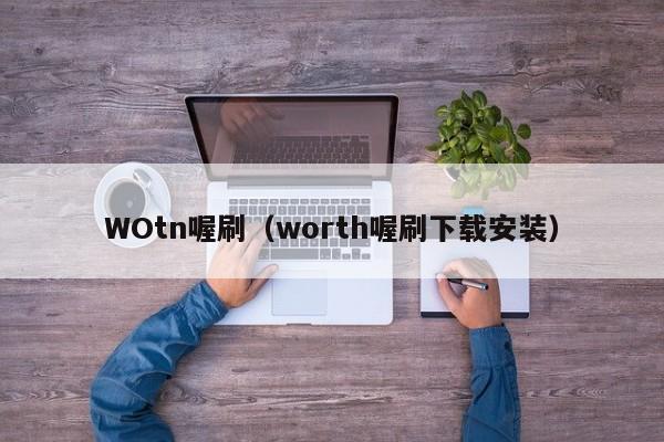 WOtn喔刷（worth喔刷下载安装）