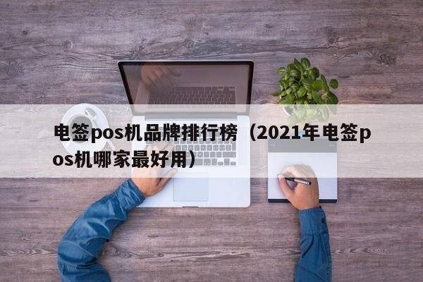 电签pos机品牌排行榜（2021年电签pos机哪家最好用）