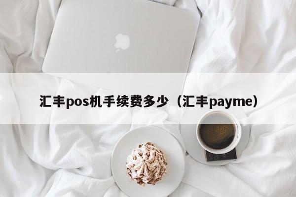 汇丰pos机手续费多少（汇丰payme）