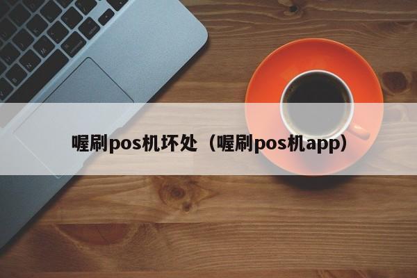 喔刷pos机坏处（喔刷pos机app）