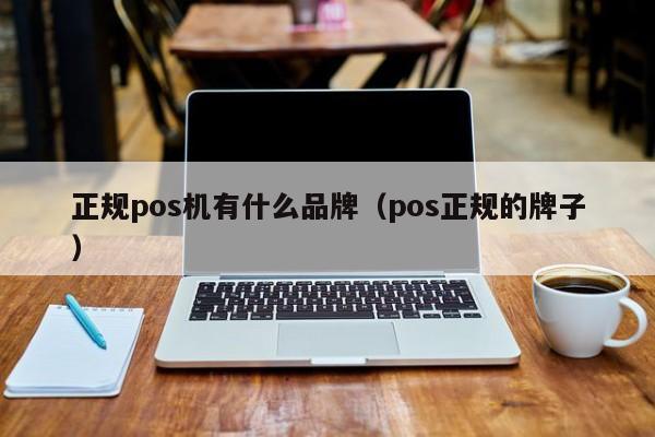 正规pos机有什么品牌（pos正规的牌子）