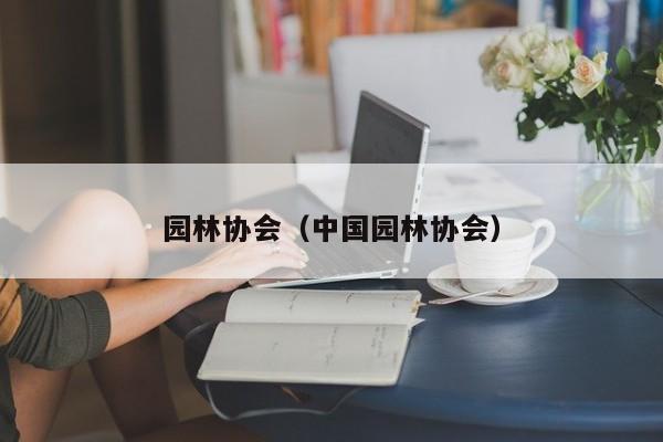 园林协会（中国园林协会）